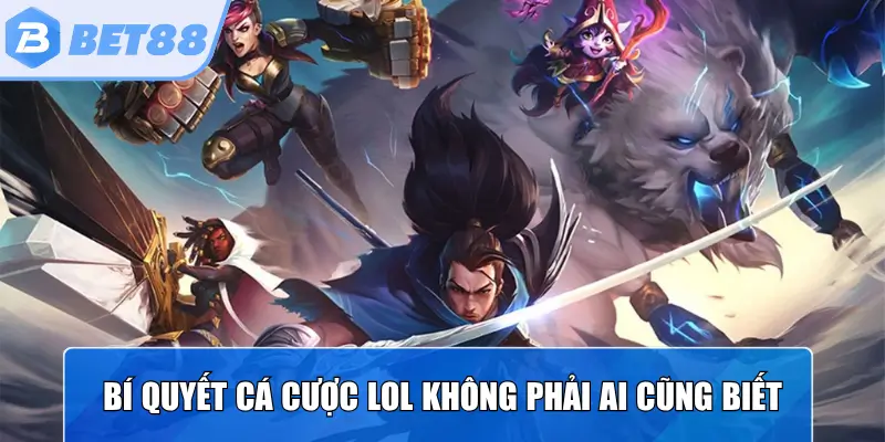 Bí quyết cá cược LOL không phải ai cũng biết